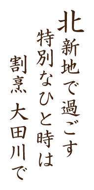 北新地で過ごす  特別なひと時は 割烹 大田川で